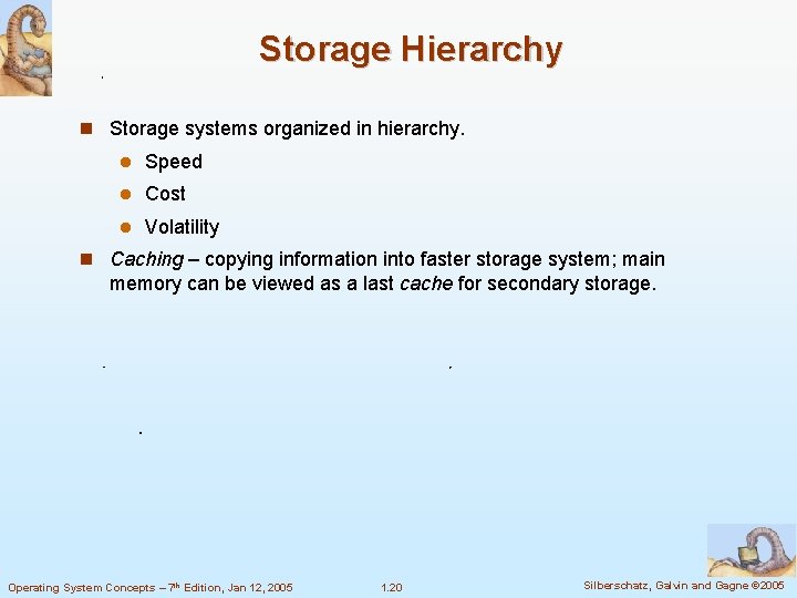 Storage Hierarchy Storage systems organized in hierarchy. Speed Cost Volatility Caching – copying information