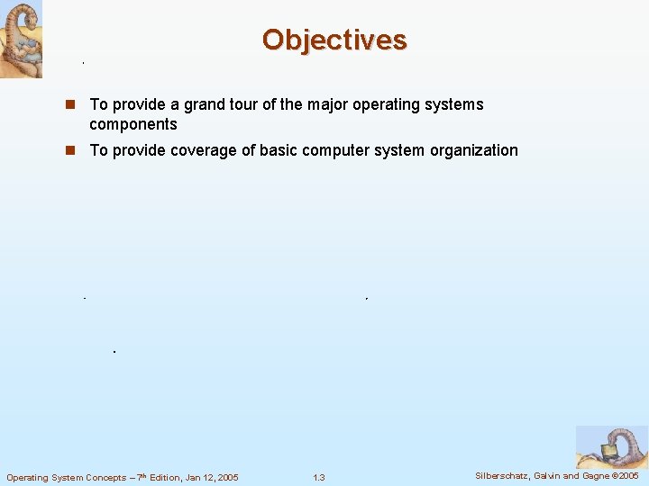 Objectives To provide a grand tour of the major operating systems components To provide