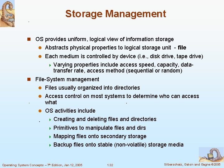 Storage Management OS provides uniform, logical view of information storage Abstracts physical properties to