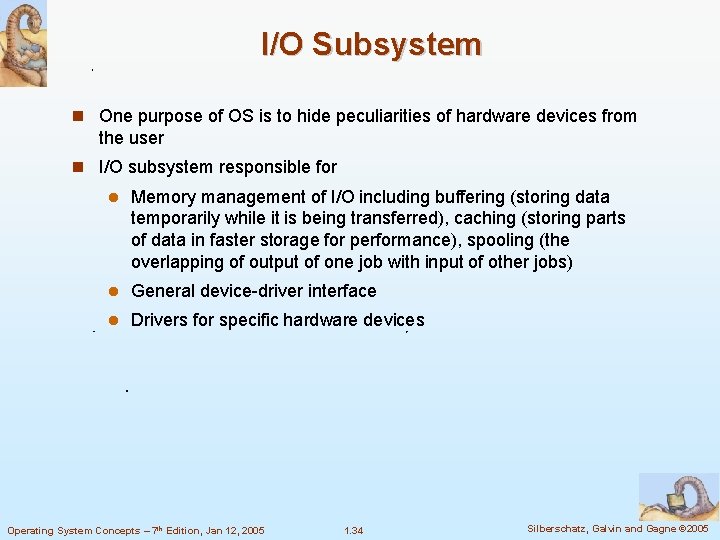 I/O Subsystem One purpose of OS is to hide peculiarities of hardware devices from