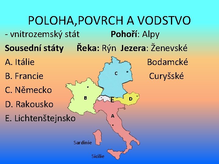 POLOHA, POVRCH A VODSTVO - vnitrozemský stát Pohoří: Alpy Sousední státy Řeka: Rýn Jezera: