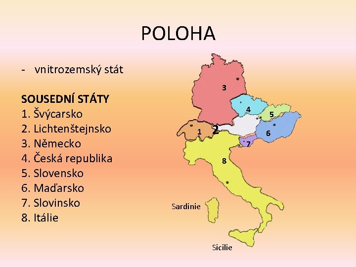 POLOHA - vnitrozemský stát SOUSEDNÍ STÁTY 1. Švýcarsko 2. Lichtenštejnsko 3. Německo 4. Česká