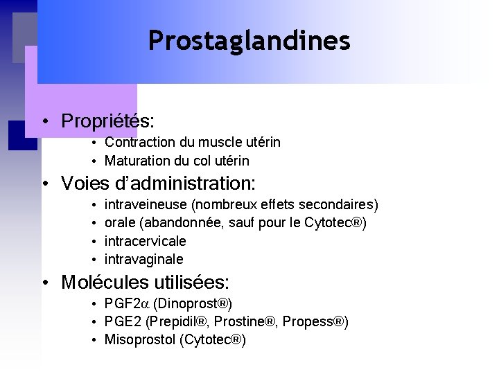 Prostaglandines • Propriétés: • Contraction du muscle utérin • Maturation du col utérin •