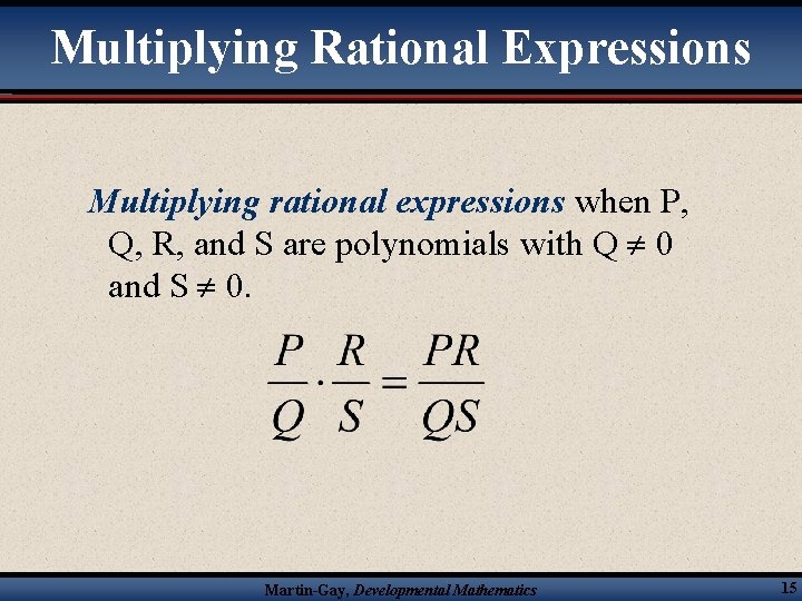 Multiplying Rational Expressions Multiplying rational expressions when P, Q, R, and S are polynomials