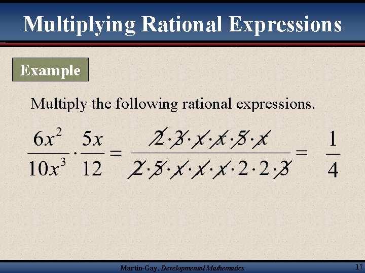Multiplying Rational Expressions Example Multiply the following rational expressions. Martin-Gay, Developmental Mathematics 17 