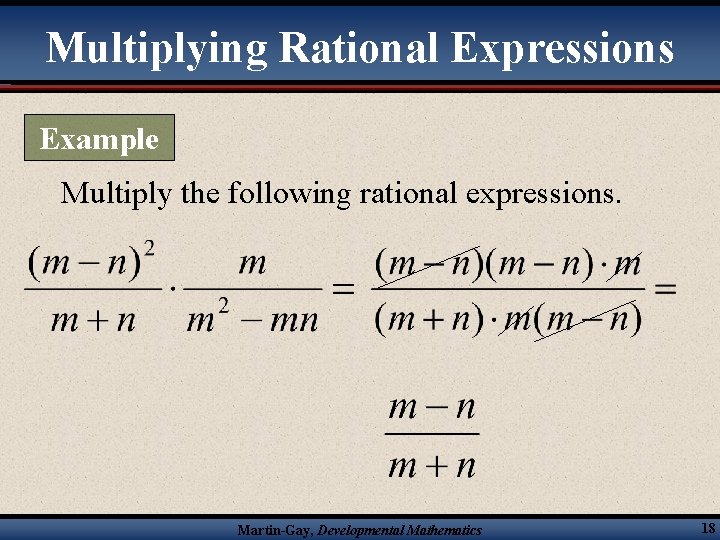 Multiplying Rational Expressions Example Multiply the following rational expressions. Martin-Gay, Developmental Mathematics 18 