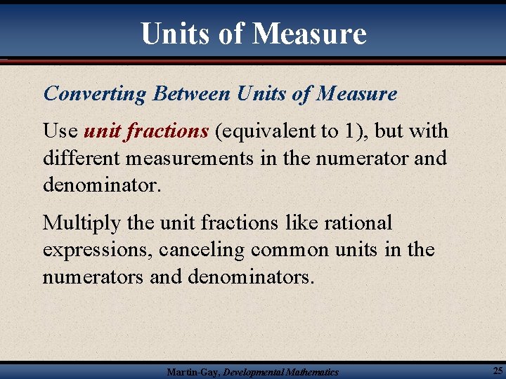 Units of Measure Converting Between Units of Measure Use unit fractions (equivalent to 1),