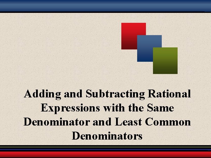 Adding and Subtracting Rational Expressions with the Same Denominator and Least Common Denominators 