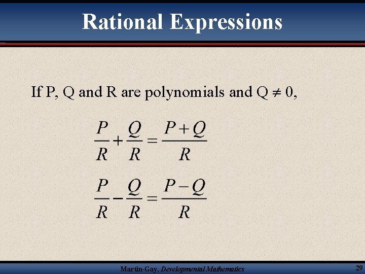 Rational Expressions If P, Q and R are polynomials and Q 0, Martin-Gay, Developmental