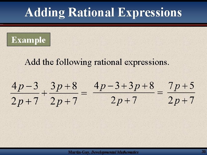 Adding Rational Expressions Example Add the following rational expressions. Martin-Gay, Developmental Mathematics 30 