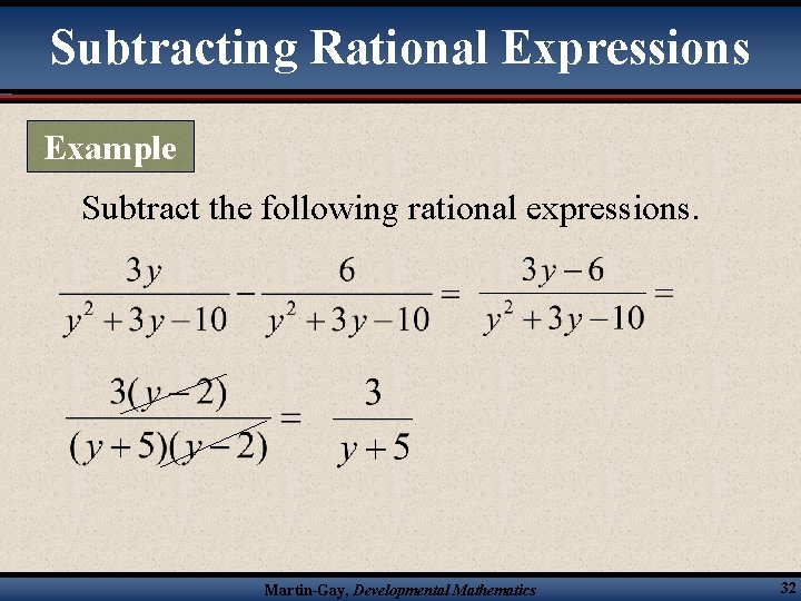 Subtracting Rational Expressions Example Subtract the following rational expressions. Martin-Gay, Developmental Mathematics 32 