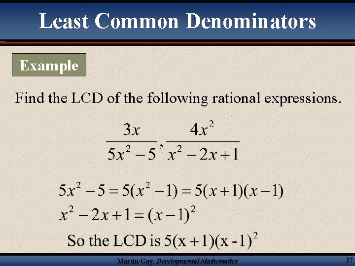 Least Common Denominators Example Find the LCD of the following rational expressions. Martin-Gay, Developmental