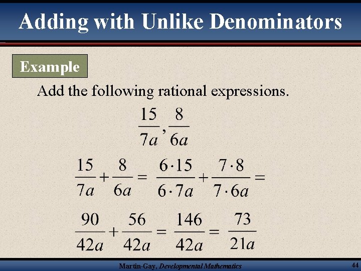 Adding with Unlike Denominators Example Add the following rational expressions. Martin-Gay, Developmental Mathematics 44