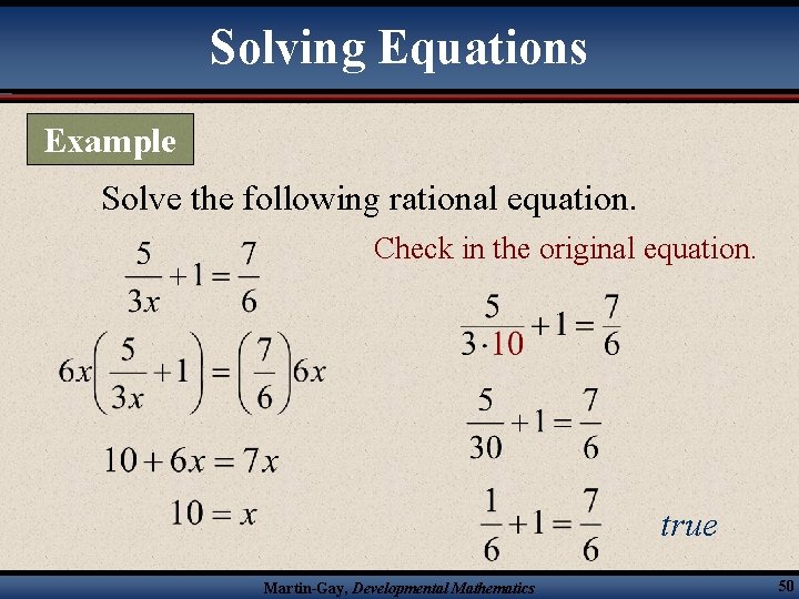 Solving Equations Example Solve the following rational equation. Check in the original equation. true