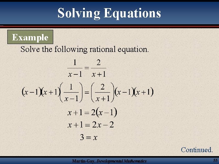Solving Equations Example Solve the following rational equation. Continued. Martin-Gay, Developmental Mathematics 55 
