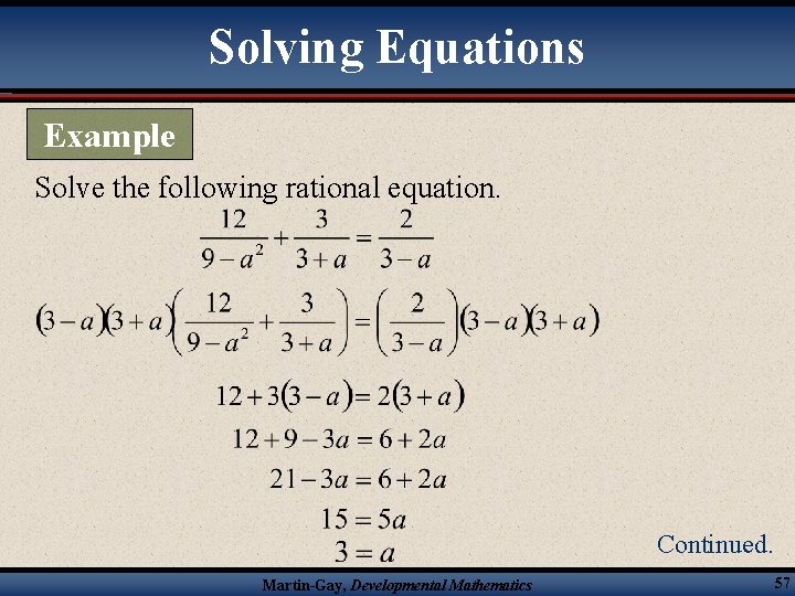 Solving Equations Example Solve the following rational equation. Continued. Martin-Gay, Developmental Mathematics 57 