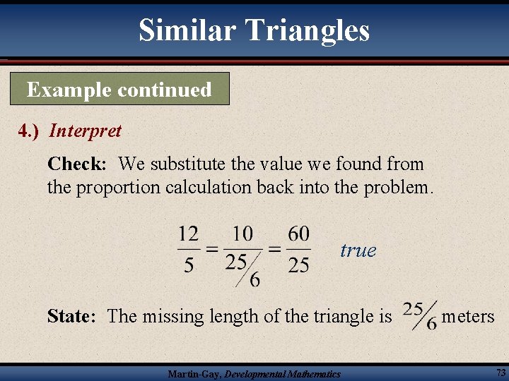 Similar Triangles Example continued 4. ) Interpret Check: We substitute the value we found