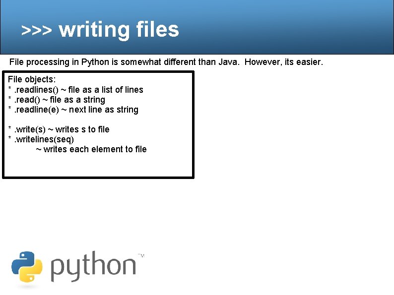 >>> writing files File processing in Python is somewhat different than Java. However, its