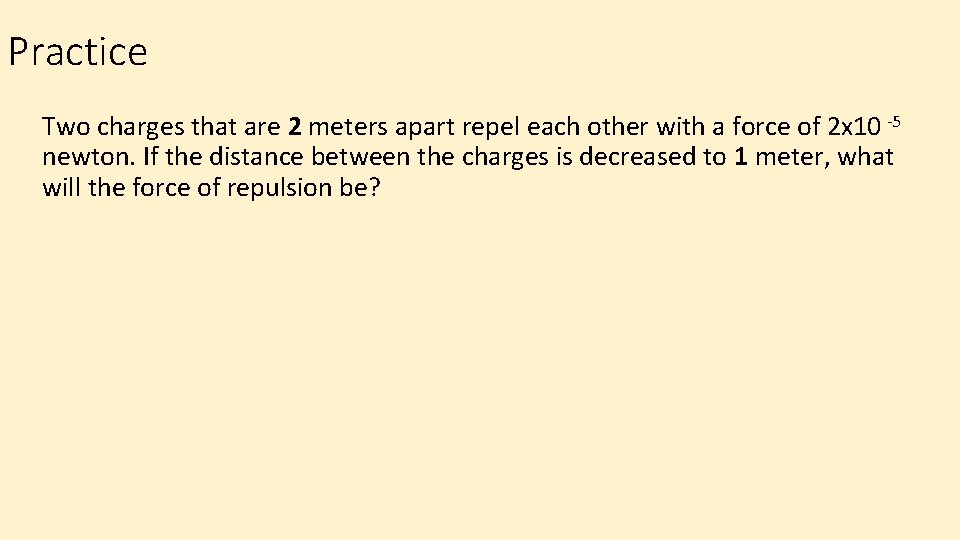 Practice Two charges that are 2 meters apart repel each other with a force