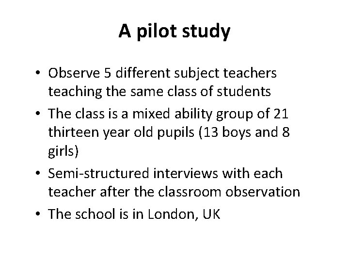 A pilot study • Observe 5 different subject teachers teaching the same class of