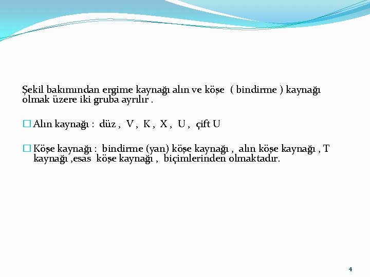 Şekil bakımından ergime kaynağı alın ve köşe ( bindirme ) kaynağı olmak üzere iki