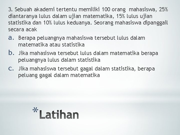 3. Sebuah akademi tertentu memiliki 100 orang mahasiswa, 25% diantaranya lulus dalam ujian matematika,