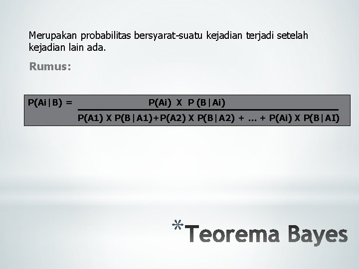 Merupakan probabilitas bersyarat-suatu kejadian terjadi setelah kejadian lain ada. Rumus: P(Ai|B) = P(Ai) X