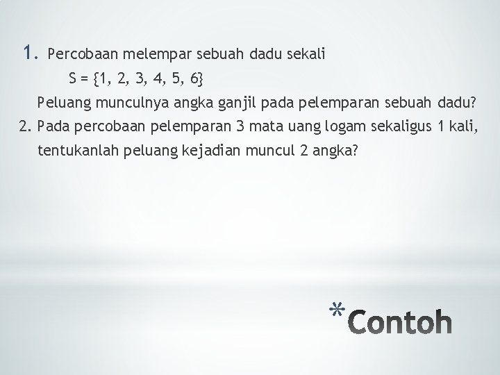 1. Percobaan melempar sebuah dadu sekali S = {1, 2, 3, 4, 5, 6}