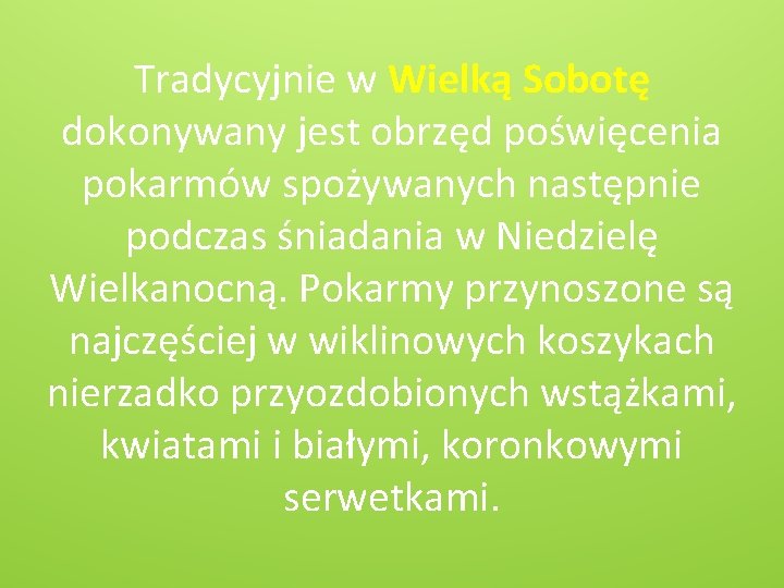 Tradycyjnie w Wielką Sobotę dokonywany jest obrzęd poświęcenia pokarmów spożywanych następnie podczas śniadania w