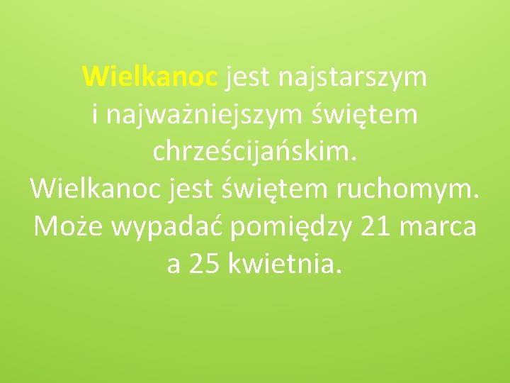 Wielkanoc jest najstarszym i najważniejszym świętem chrześcijańskim. Wielkanoc jest świętem ruchomym. Może wypadać pomiędzy