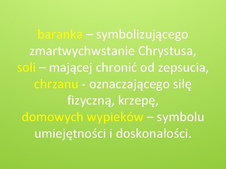 baranka – symbolizującego zmartwychwstanie Chrystusa, soli – mającej chronić od zepsucia, chrzanu - oznaczającego