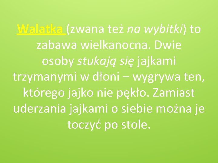 Walatka (zwana też na wybitki) to zabawa wielkanocna. Dwie osoby stukają się jajkami trzymanymi