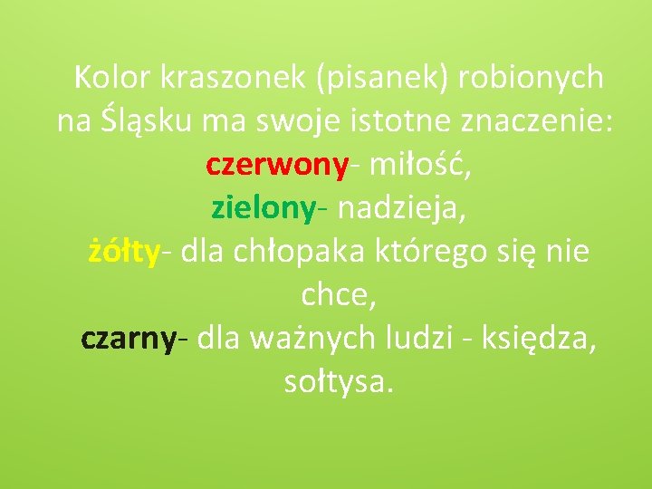 Kolor kraszonek (pisanek) robionych na Śląsku ma swoje istotne znaczenie: czerwony- miłość, zielony- nadzieja,