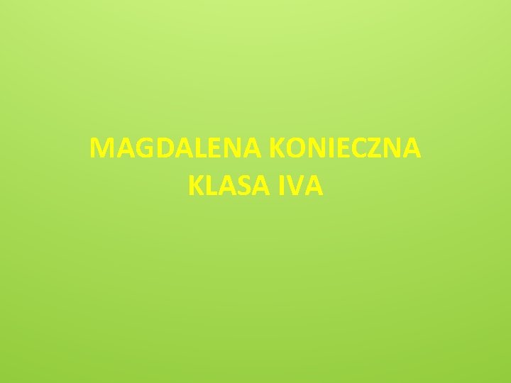 MAGDALENA KONIECZNA KLASA IVA 