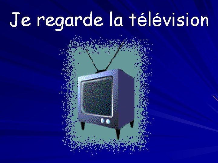 Je regarde la télévision 