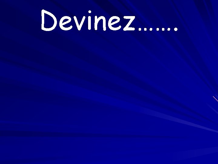 Devinez……. 