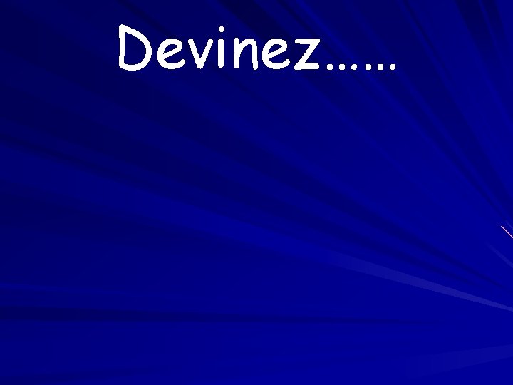 Devinez…… 