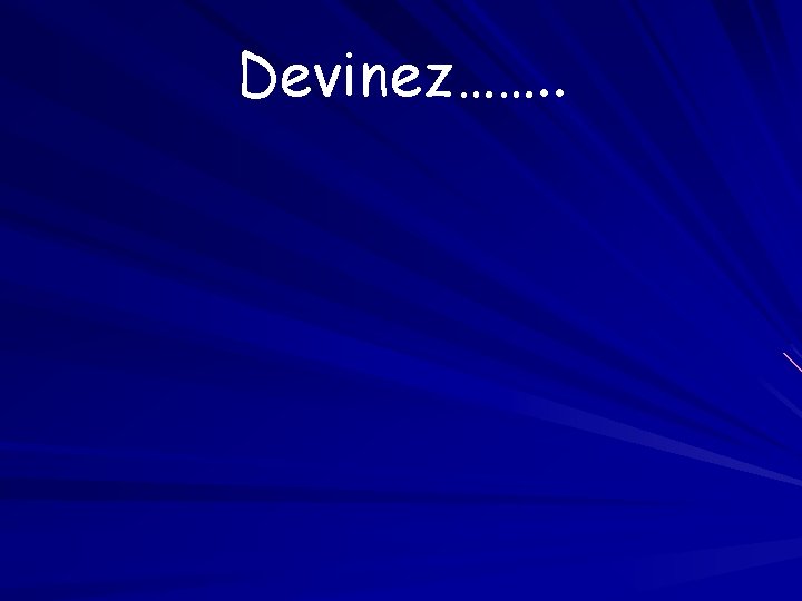 Devinez……. . 