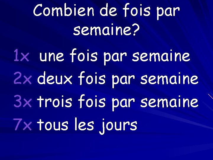 Combien de fois par semaine? 1 x une fois par semaine 2 x deux