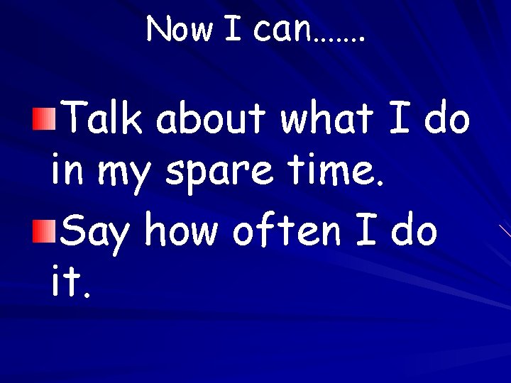 Now I can……. Talk about what I do in my spare time. Say how