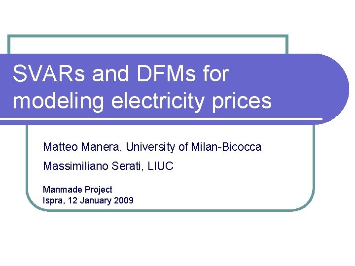 SVARs and DFMs for modeling electricity prices Matteo Manera, University of Milan-Bicocca Massimiliano Serati,