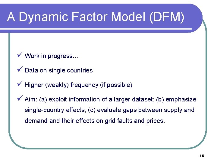 A Dynamic Factor Model (DFM) ü Work in progress… ü Data on single countries