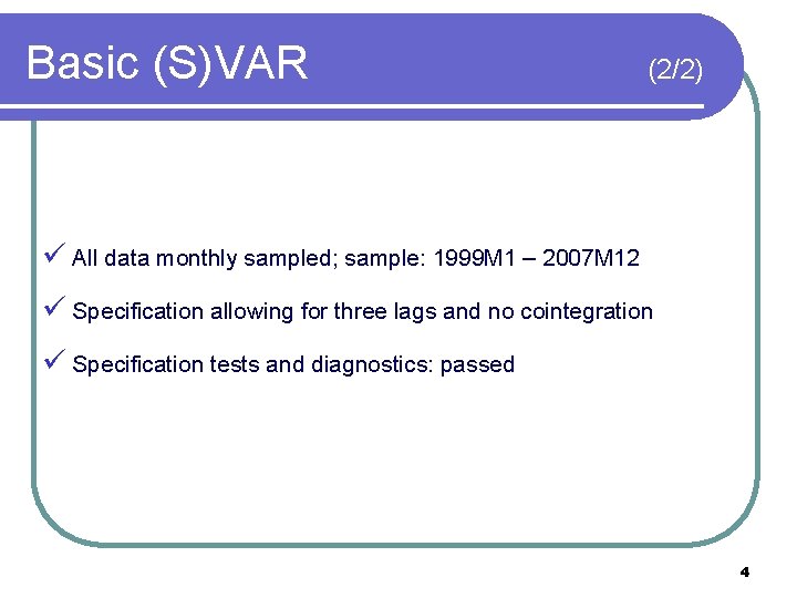 Basic (S)VAR (2/2) ü All data monthly sampled; sample: 1999 M 1 – 2007