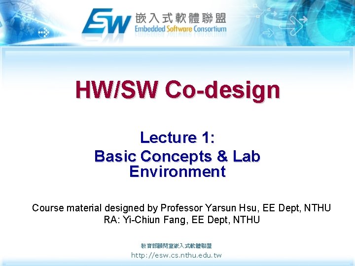HW/SW Co-design Lecture 1: Basic Concepts & Lab Environment Course material designed by Professor