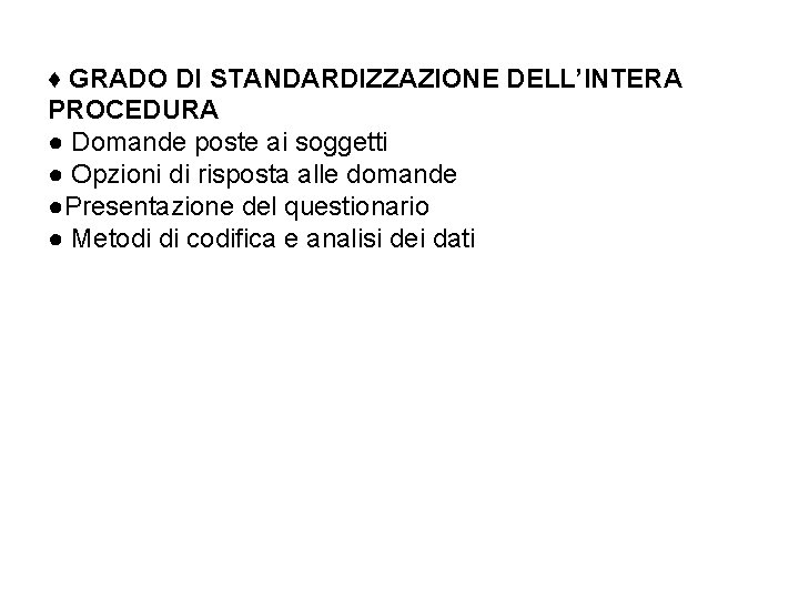 ♦ GRADO DI STANDARDIZZAZIONE DELL’INTERA PROCEDURA ● Domande poste ai soggetti ● Opzioni di