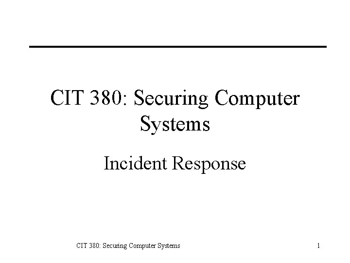 CIT 380: Securing Computer Systems Incident Response CIT 380: Securing Computer Systems 1 