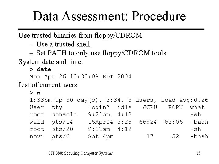 Data Assessment: Procedure Use trusted binaries from floppy/CDROM – Use a trusted shell. –