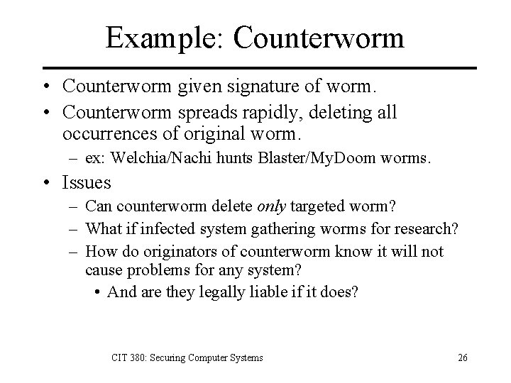 Example: Counterworm • Counterworm given signature of worm. • Counterworm spreads rapidly, deleting all