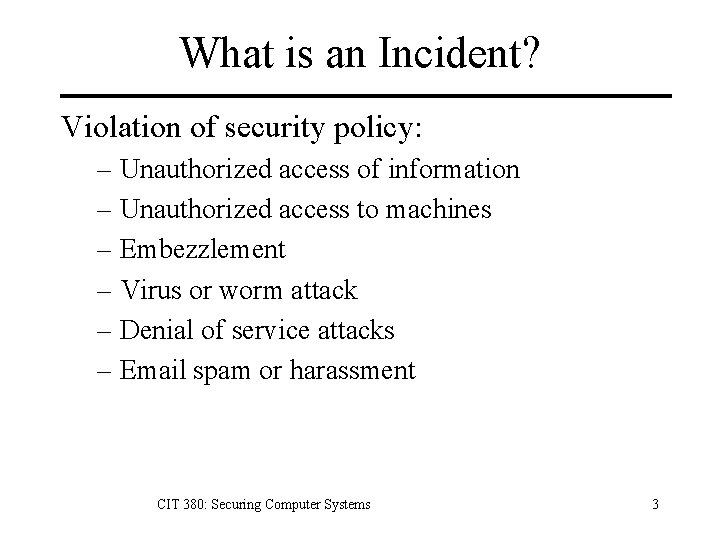 What is an Incident? Violation of security policy: – Unauthorized access of information –