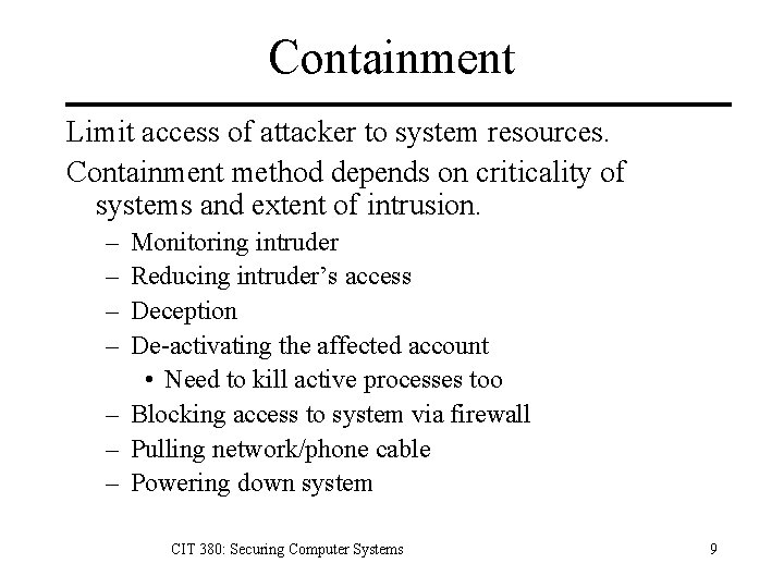 Containment Limit access of attacker to system resources. Containment method depends on criticality of